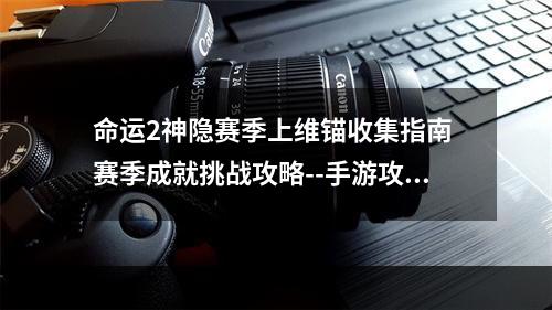 命运2神隐赛季上维锚收集指南 赛季成就挑战攻略--手游攻略网