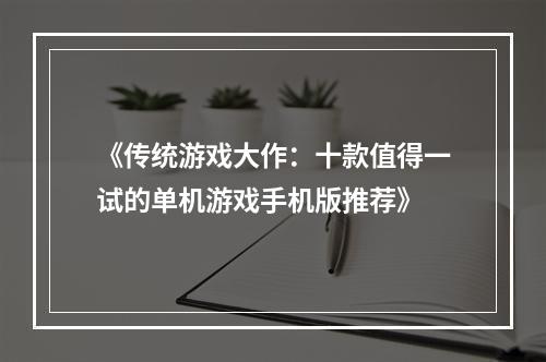 《传统游戏大作：十款值得一试的单机游戏手机版推荐》