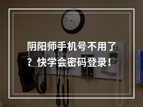 阴阳师手机号不用了？快学会密码登录！