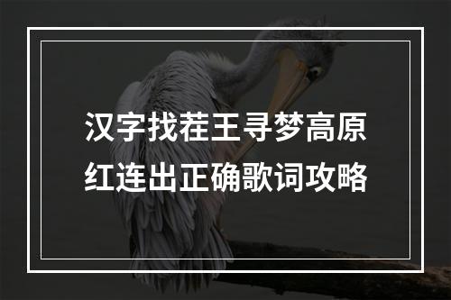 汉字找茬王寻梦高原红连出正确歌词攻略