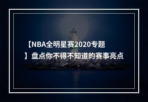 【NBA全明星赛2020专题】盘点你不得不知道的赛事亮点