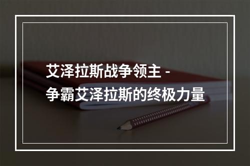 艾泽拉斯战争领主 - 争霸艾泽拉斯的终极力量