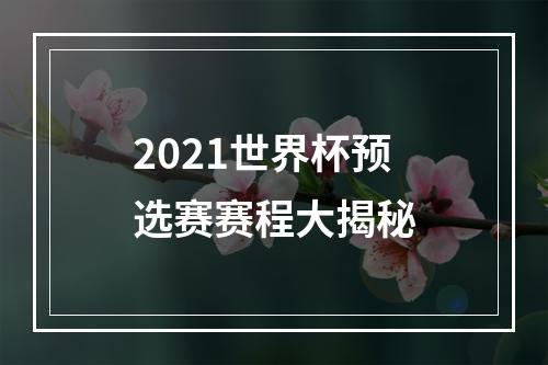 2021世界杯预选赛赛程大揭秘