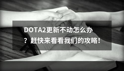 DOTA2更新不动怎么办？赶快来看看我们的攻略！