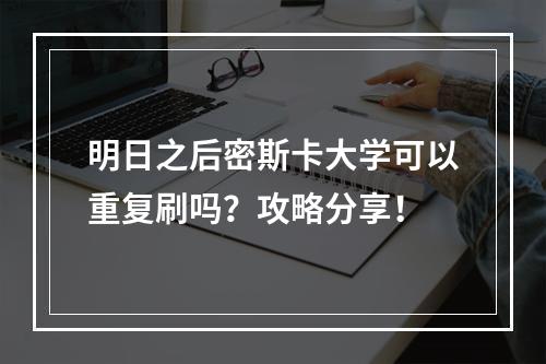 明日之后密斯卡大学可以重复刷吗？攻略分享！