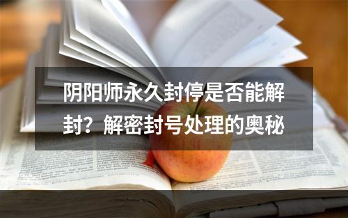 阴阳师永久封停是否能解封？解密封号处理的奥秘