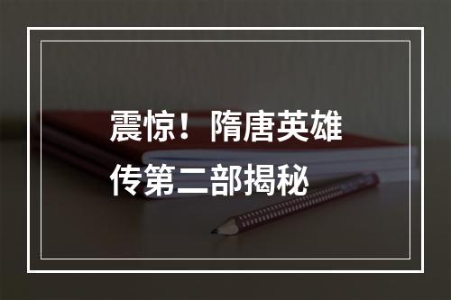 震惊！隋唐英雄传第二部揭秘