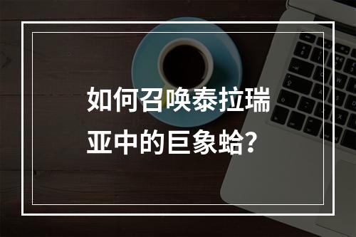 如何召唤泰拉瑞亚中的巨象蛤？