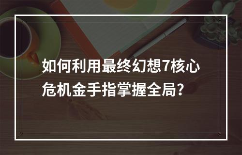 如何利用最终幻想7核心危机金手指掌握全局？