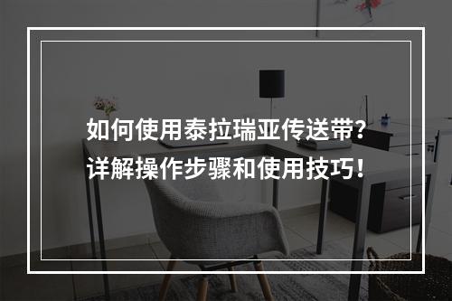 如何使用泰拉瑞亚传送带？详解操作步骤和使用技巧！