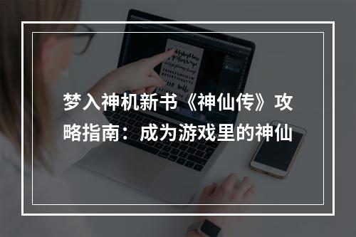 梦入神机新书《神仙传》攻略指南：成为游戏里的神仙