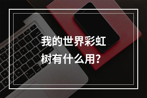 我的世界彩虹树有什么用？