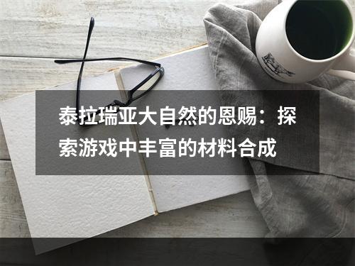 泰拉瑞亚大自然的恩赐：探索游戏中丰富的材料合成