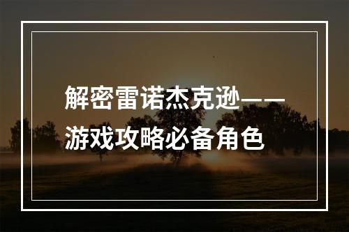 解密雷诺杰克逊——游戏攻略必备角色