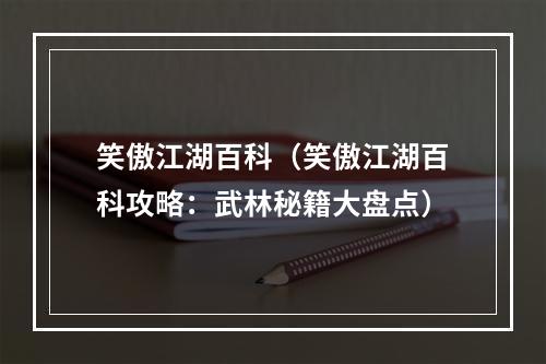 笑傲江湖百科（笑傲江湖百科攻略：武林秘籍大盘点）