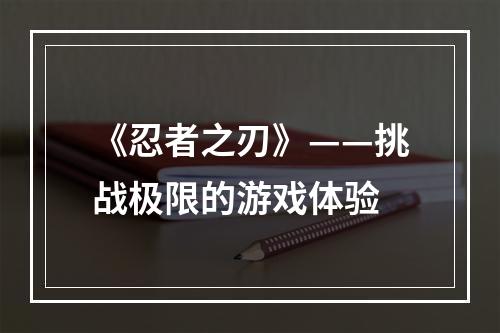 《忍者之刃》——挑战极限的游戏体验