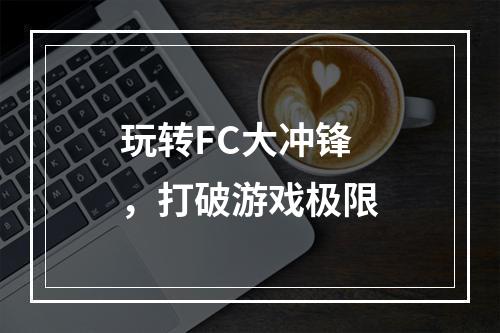 玩转FC大冲锋，打破游戏极限