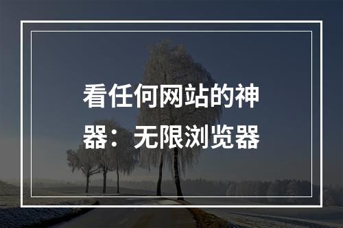 看任何网站的神器：无限浏览器