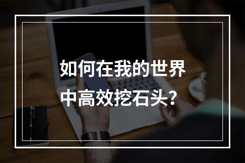 如何在我的世界中高效挖石头？