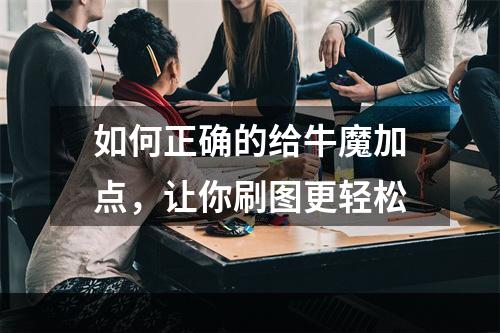 如何正确的给牛魔加点，让你刷图更轻松