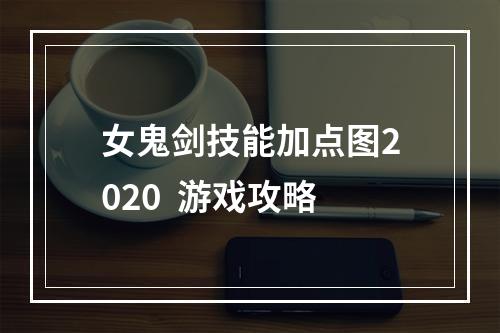 女鬼剑技能加点图2020  游戏攻略