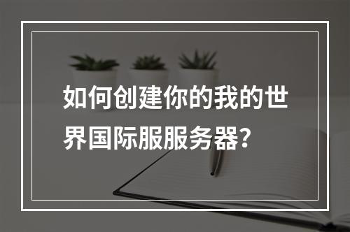 如何创建你的我的世界国际服服务器？