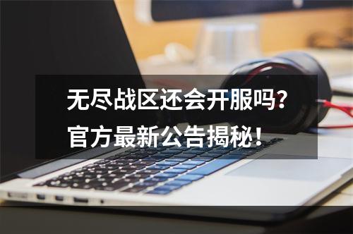 无尽战区还会开服吗？官方最新公告揭秘！