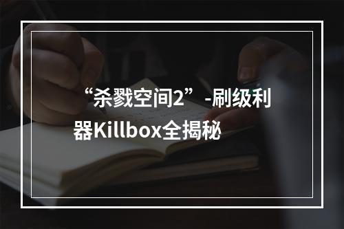 “杀戮空间2”-刷级利器Killbox全揭秘