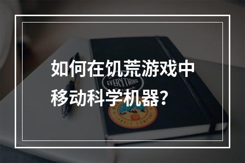 如何在饥荒游戏中移动科学机器？