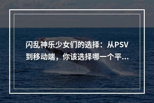 闪乱神乐少女们的选择：从PSV到移动端，你该选择哪一个平台？