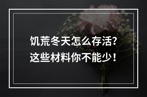 饥荒冬天怎么存活？这些材料你不能少！