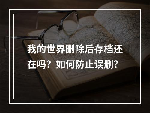 我的世界删除后存档还在吗？如何防止误删？