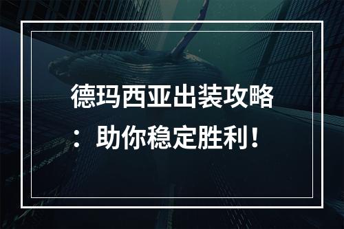 德玛西亚出装攻略：助你稳定胜利！