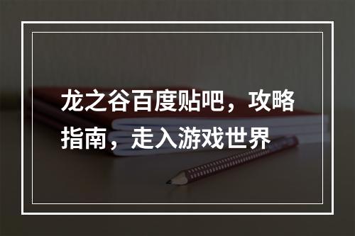 龙之谷百度贴吧，攻略指南，走入游戏世界