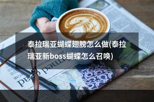 泰拉瑞亚蝴蝶翅膀怎么做(泰拉瑞亚新boss蝴蝶怎么召唤)