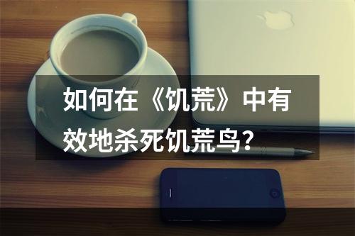 如何在《饥荒》中有效地杀死饥荒鸟？