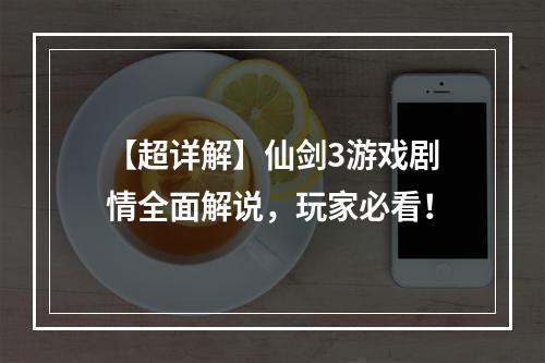 【超详解】仙剑3游戏剧情全面解说，玩家必看！