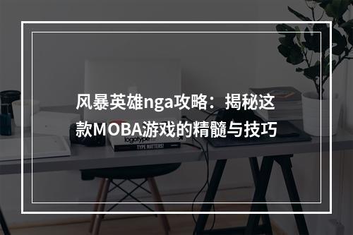 风暴英雄nga攻略：揭秘这款MOBA游戏的精髓与技巧