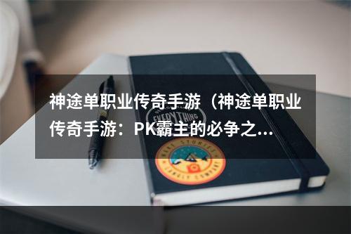 神途单职业传奇手游（神途单职业传奇手游：PK霸主的必争之地）