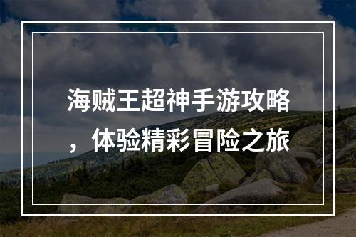 海贼王超神手游攻略，体验精彩冒险之旅