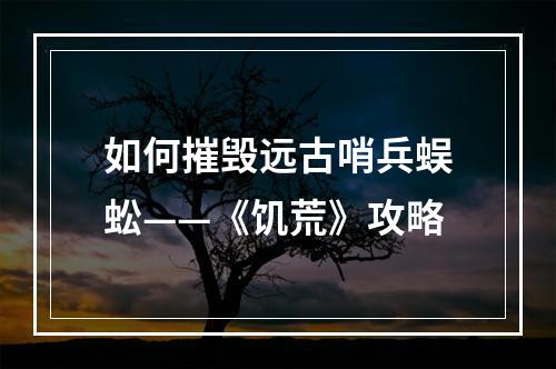 如何摧毁远古哨兵蜈蚣——《饥荒》攻略