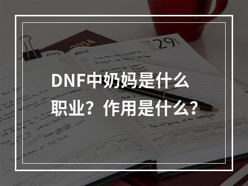 DNF中奶妈是什么职业？作用是什么？