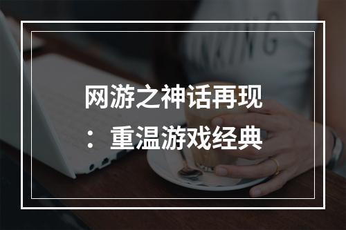 网游之神话再现：重温游戏经典