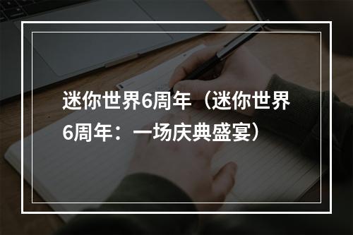 迷你世界6周年（迷你世界6周年：一场庆典盛宴）