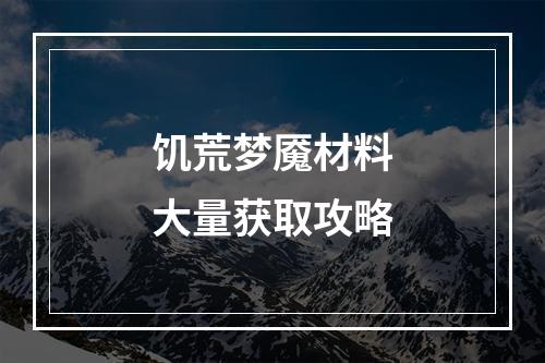 饥荒梦魇材料大量获取攻略