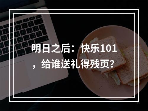 明日之后：快乐101，给谁送礼得残页？