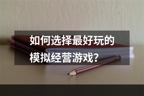 如何选择最好玩的模拟经营游戏？