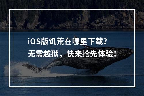 iOS版饥荒在哪里下载？无需越狱，快来抢先体验！