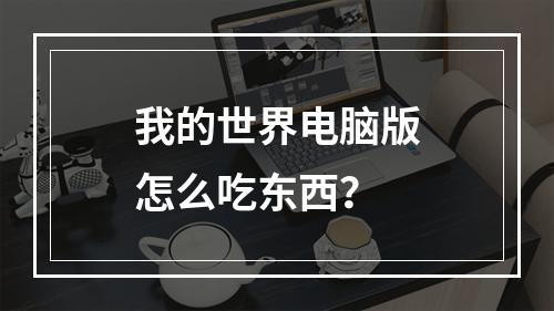 我的世界电脑版怎么吃东西？