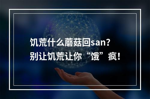 饥荒什么蘑菇回san？别让饥荒让你“饿”疯！